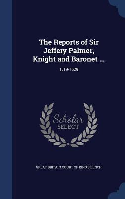 The Reports of Sir Jeffery Palmer, Knight and 16191629 by