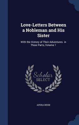 Love-Letters Between a Nobleman and His Sister: With the History of ...