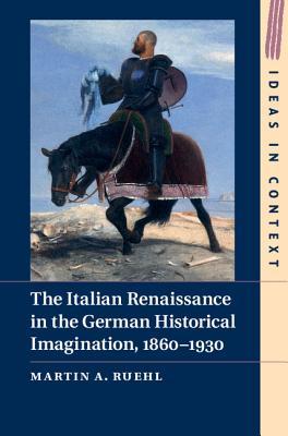 The Italian Renaissance in the German Historical Imagination, 1860–1930 book cover