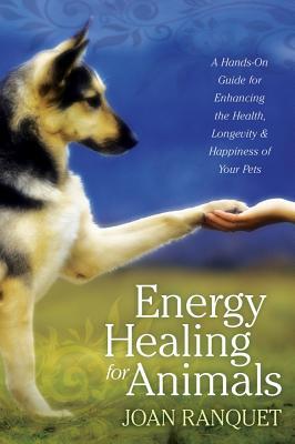 Energy Healing for Animals: A Hands-On Guide for Enhancing the Health, Longevity, and Happiness of Your Pets