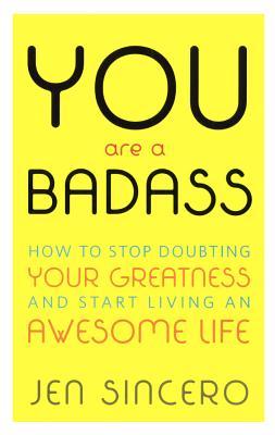 You Are a Badass: How to Stop Doubting Your Greatness and Start Living an Awesome Life