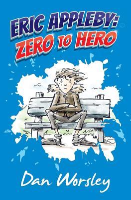 Eric Appleby: Zero to Hero by Dan Worsley | Goodreads