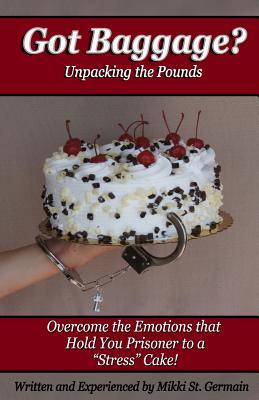 Got Baggage? - UnPacking the Pounds: Overcome The Emotions That Hold