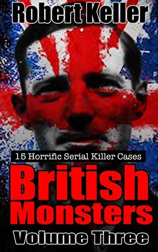 British Monsters: Volume 3: 15 Horrific Serial Killer Cases