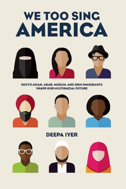 We Too Sing America: South Asian, Arab, Muslim, and Sikh Immigrants Shape Our Multiracial Future