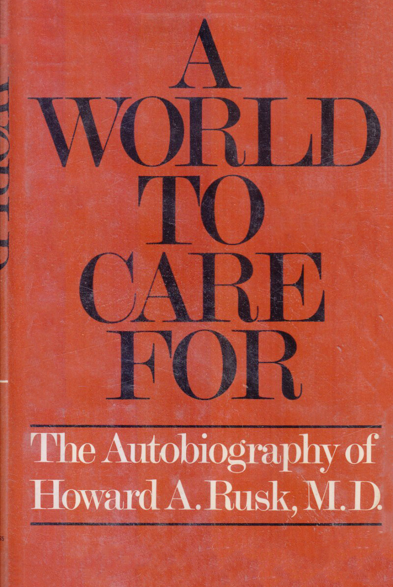 Howard Rusk Md A World to Care for: The autobiography of Howard A. Rusk, M.D by Howard ...