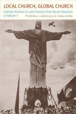 Local Church, Global Church: Catholic Activism in Latin America from ...