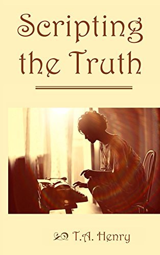 Scripting The Truth By T A Henry Goodreads