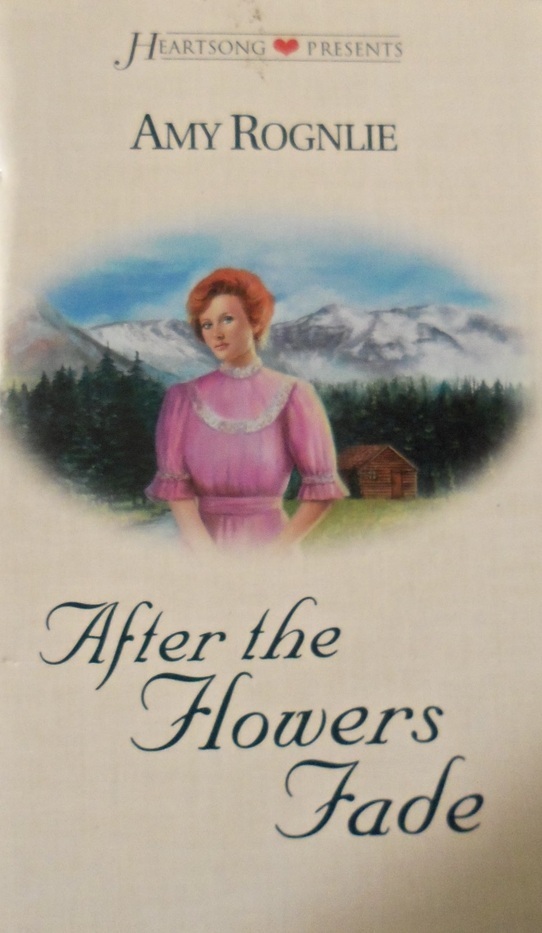 After the Flowers Fade (Heartsong Presents #352) by Amy K. Rognlie ...