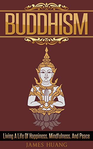 Buddhism: Living A Life Of Happiness, Mindfulness & Peace
