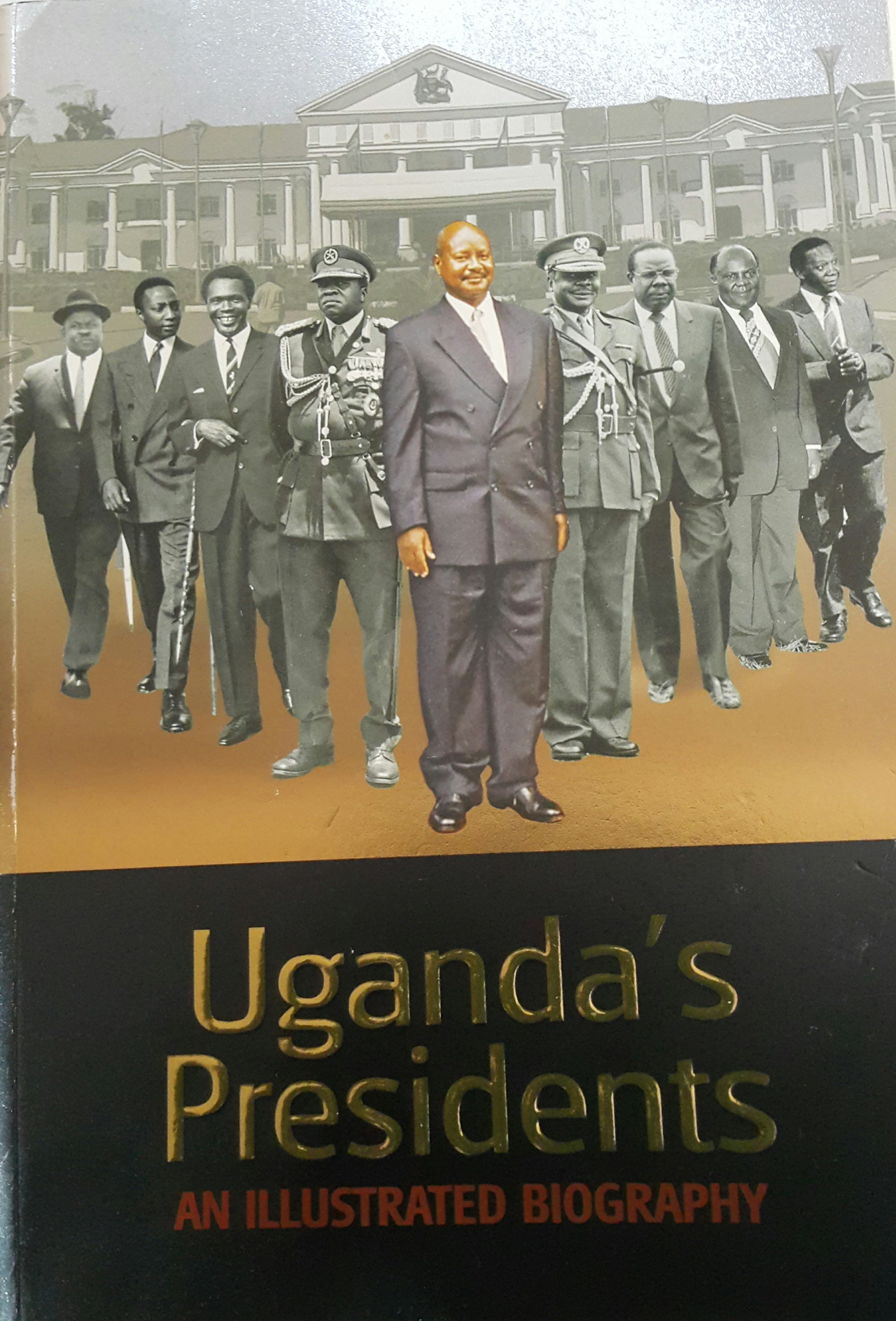 Uganda's Presidents An Illustrated Biography by James R. Tumusiime