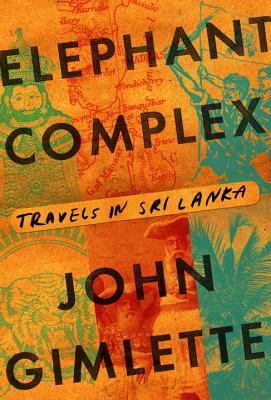 Elephant Complex: Travels in Sri Lanka