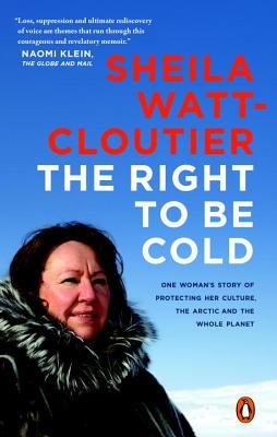 The Right to Be Cold: One Woman's Story of Protecting Her Culture, the Arctic and the Whole Planet