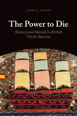 The Power to Die: Slavery and Suicide in British North America