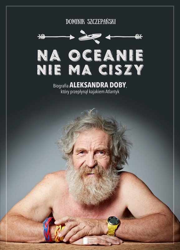 Na oceanie nie ma ciszy. Biografia Aleksandra Doby, który przepłynął kajakiem Atlantyk book cover