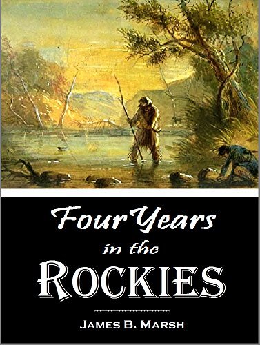 Four Years in the Rockies -- the Adventures of Isaac P. Rose--Hunter and Trapper in that Remote Region