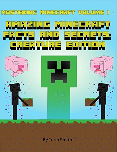 Mastering Minecraft Volume I -: Amazing Minecraft Facts And Secrets: Creature Edition