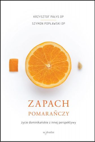 Zapach pomarańczy. Życie dominikańskie z innej perspektywy
