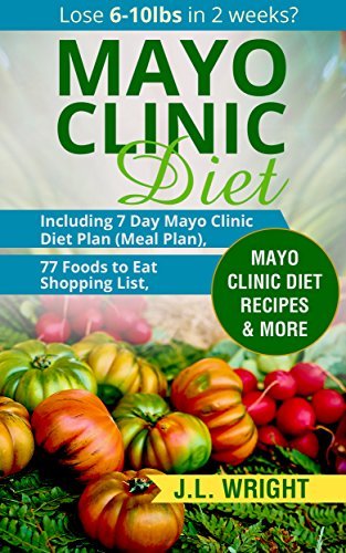 Mayo Clinic Diet: Lose 6-10lbs in 2 weeks?: Including 7 Day Mayo Clinic ...