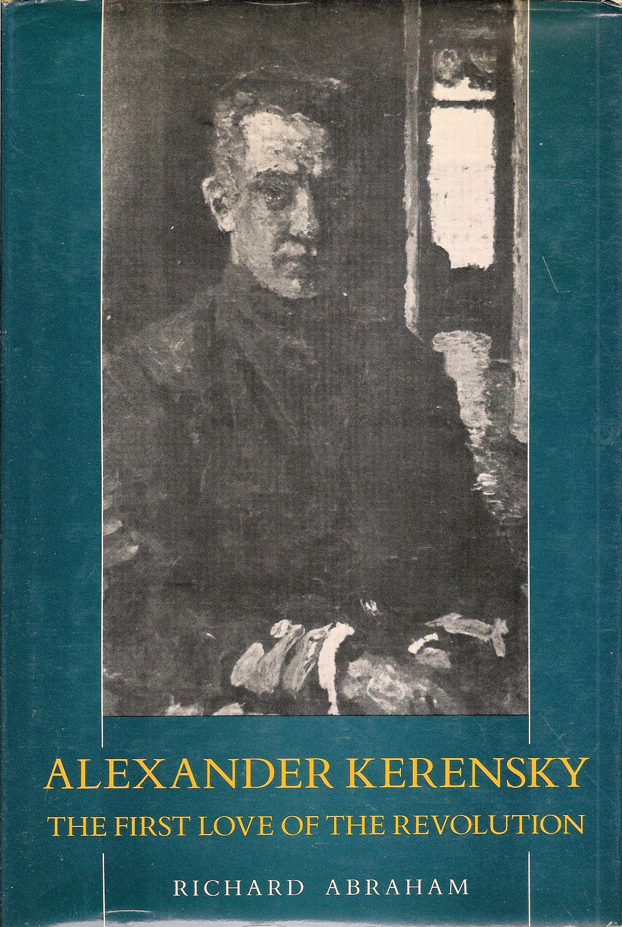 Alexander Kerensky: The First Love of the Revolution by Richard Abraham ...