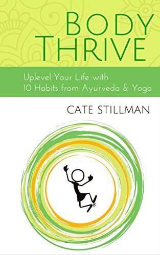 Body Thrive: Uplevel Your Body and Your Life with 10 Habits from Ayurveda and Yoga