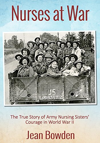 Nurses at War: The True Story of Army Nursing Sisters' Courage in World War II