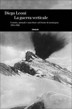 La guerra verticale: Uomini, animali e macchine sul fronte di montagna 1915-1918