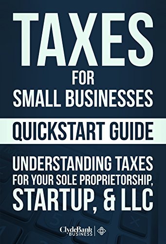 Taxes for Small Businesses QuickStart Guide: Understanding Taxes for Your Sole Proprietorship, Startup, & LLC