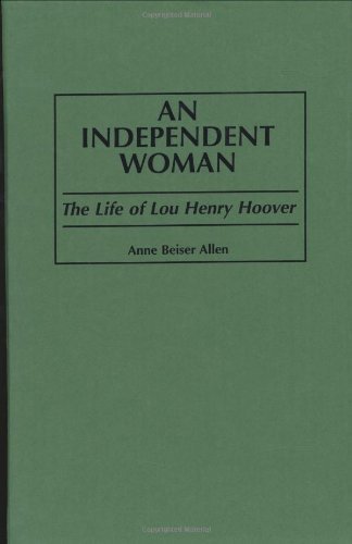 Independent Woman, An: The Life of Lou Henry Hoover by Anne Beiser ...