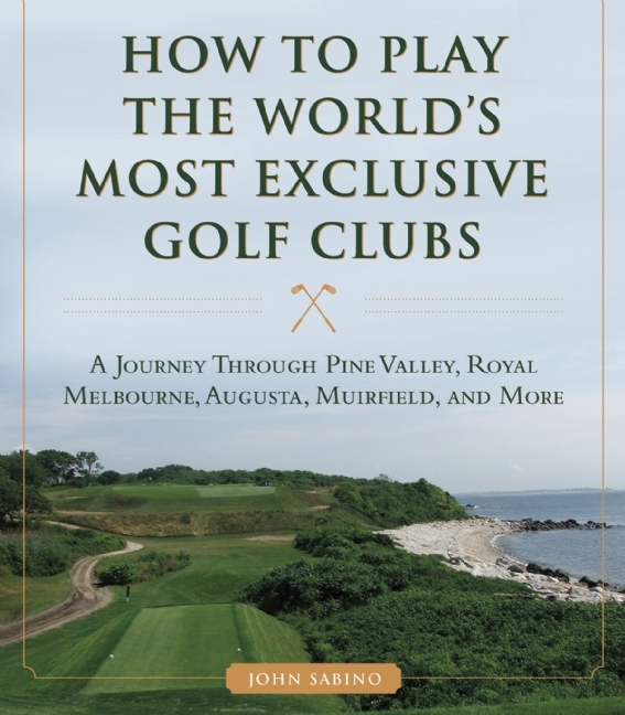 How to Play the World's Most Exclusive Golf Clubs A Journey through Pine Valley, Royal