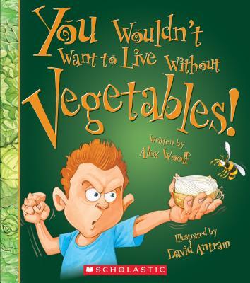 You Wouldn't Want to Live Without Vegetables! (You Wouldn't Want to Live Without…)