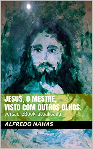 Jesus, o Mestre, visto com outros olhos.: versao e Book atualisada. by ...