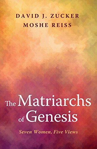 The Matriarchs of Genesis: Seven Women, Five Views by David J. Zucker ...