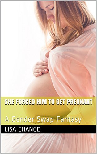 She Forced Him to Get Pregnant: A Gender Swap Fantasy