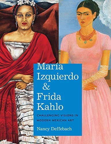 MarĂa Izquierdo and Frida Kahlo: Challenging Visions in Modern Mexican Art (Latin American and Caribbean Arts and Culture Publication In)