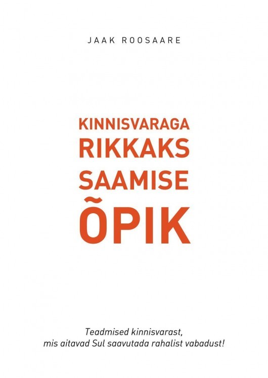 Kinnisvaraga rikkaks saamise õpik: Teadmised kinnisvarast, mis aitavad Sul saavutada rahalist vabadust!
