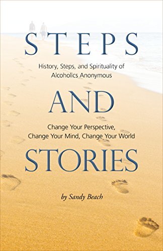 Steps and Stories: History, Steps, and Spirituality of Alcoholics Anonymous Change Your Perspective, Change Your Mind, Change Your World
