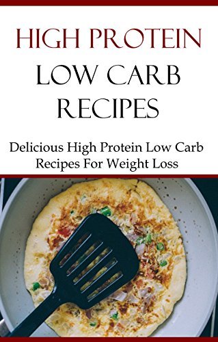 High Protein Low Carb Recipes: Delicious And Healthy Low Carb High