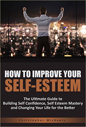 How to Improve Your Self-Esteem: The Ultimate Guide to Building Self ...