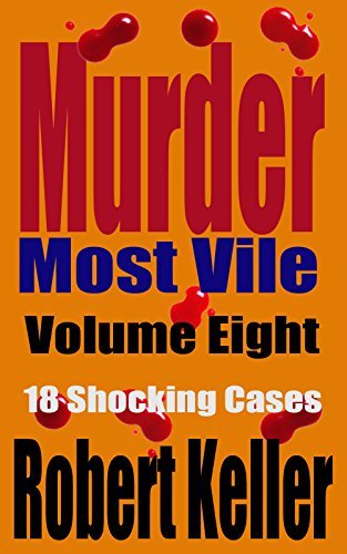 Murder Most Vile Volume 8: 18 Shocking True Crime Cases of Murder and Mayhem