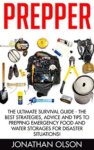 Prepper: The Ultimate Survival Guide - The Best Strategies, Advice And ...