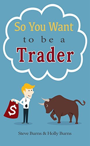 So You Want to be a Trader: How to Trade the Stock Market for the First Time from the Archives of New Trader University