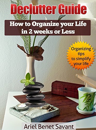 Declutter Guide: How to Organize Your Life in 2 Weeks or Less: Get Rid ...