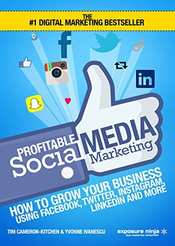 Profitable Social Media Marketing: How To Grow Your Business Using Facebook, Twitter, Instagram, LinkedIn And More