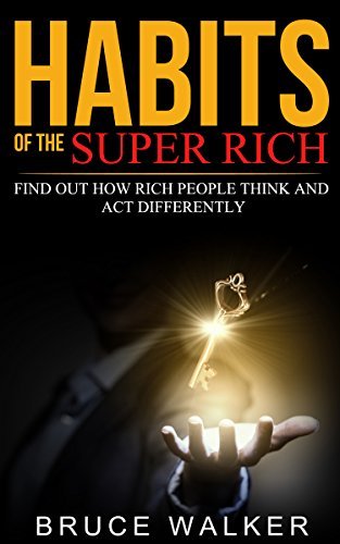 Habits of The Super Rich: Find Out How Rich People Think and Act Differently