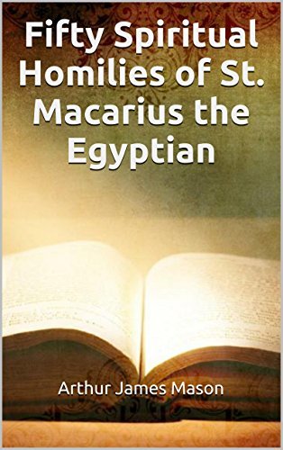 Fifty Spiritual Homilies of St. Macarius the Egyptian by Arthur James ...