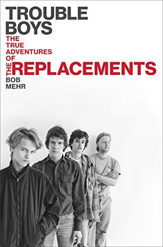 Trouble Boys: The True Story of the Replacements