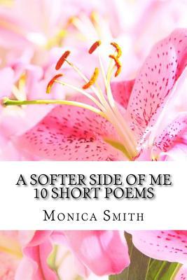 A Softer Side of Me, 10 Short Poems by Monica Lanette Smtih | Goodreads