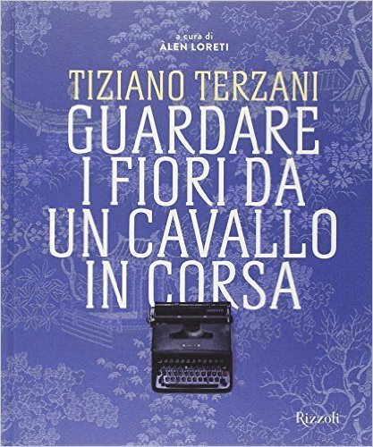 Tiziano Terzani: Guardare i fiori da un cavallo in corsa
