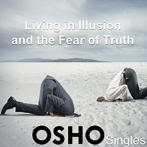 Living in Illusion and the Fear of Truth